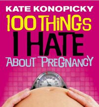 Cover image for 100 Things I Hate About Pregnancy