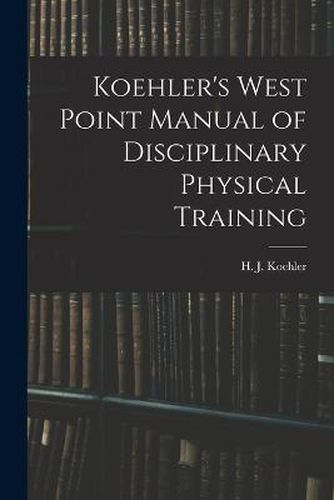 Cover image for Koehler's West Point Manual of Disciplinary Physical Training