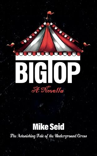 Cover image for Big Top (The Astonishing Tale of the Underground Circus)