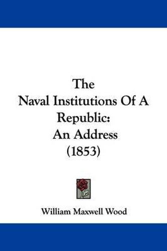 The Naval Institutions Of A Republic: An Address (1853)