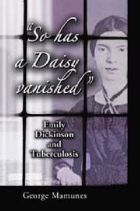 Cover image for So Has a Daisy Vanished: Emily Dickinson and Tuberculosis