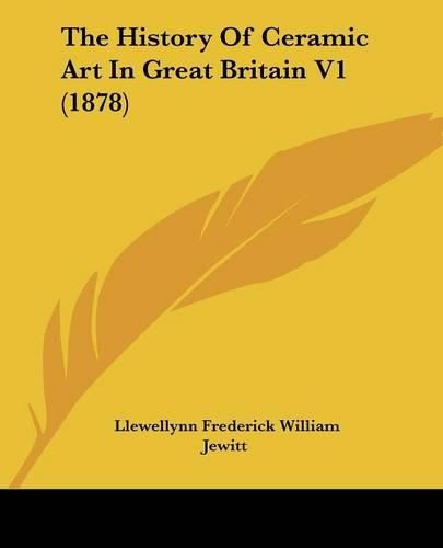 Cover image for The History of Ceramic Art in Great Britain V1 (1878)