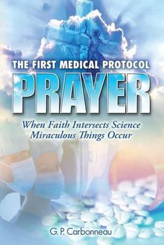 Cover image for The First Medical Protocol - Prayer: When Faith Intersects Science Miraculous Things Occur