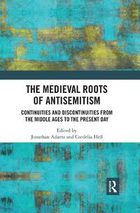 Cover image for The Medieval Roots of Antisemitism: Continuities and Discontinuities from the Middle Ages to the Present Day