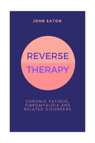 Reverse Therapy: Chronic Fatigue, Fibromyalgia and related Disorders