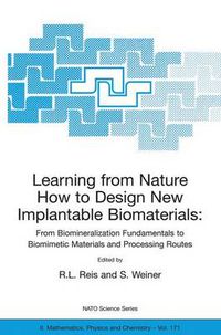 Cover image for Learning from Nature How to Design New Implantable Biomaterials: From Biomineralization Fundamentals to Biomimetic Materials and Processing Routes: Proceedings of the NATO Advanced Study Institute, held in Alvor, Algarve, Portugal, 13-24 October 2003