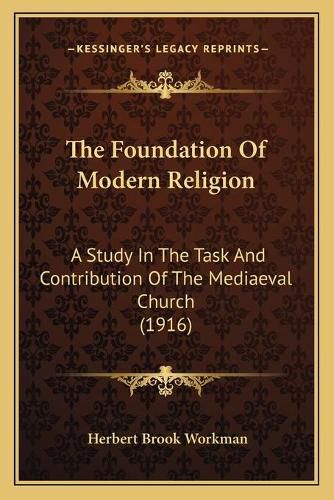 The Foundation of Modern Religion: A Study in the Task and Contribution of the Mediaeval Church (1916)