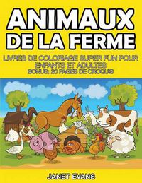 Cover image for Animaux De La Ferme: Livres De Coloriage Super Fun Pour Enfants Et Adultes (Bonus: 20 Pages de Croquis)