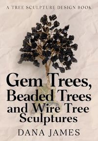 Cover image for Gem Trees, Beaded Trees, and Wire Tree Sculptures