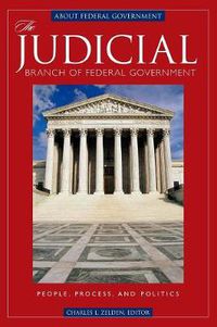 Cover image for The Judicial Branch of Federal Government: People, Process, and Politics