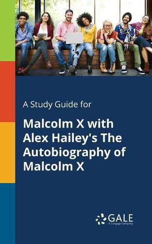 A Study Guide for Malcolm X With Alex Hailey's The Autobiography of Malcolm X