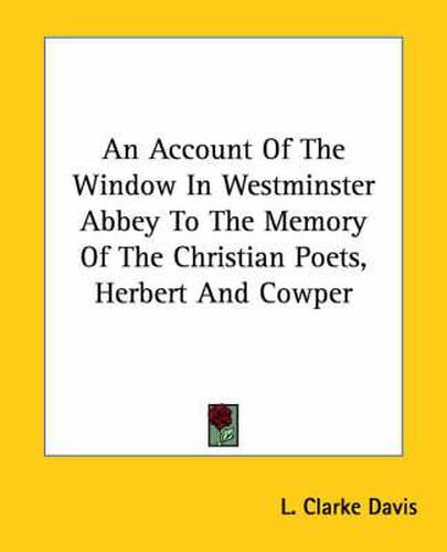 Cover image for An Account of the Window in Westminster Abbey to the Memory of the Christian Poets, Herbert and Cowper