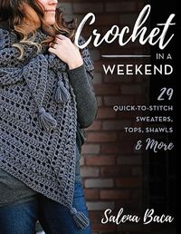 Cover image for Crochet in a Weekend: 29 Quick-to-Stitch Sweaters, Tops, Shawls & More