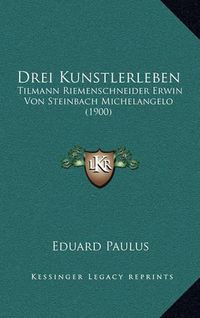 Cover image for Drei Kunstlerleben: Tilmann Riemenschneider Erwin Von Steinbach Michelangelo (1900)