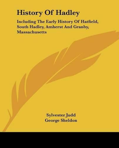 Cover image for History Of Hadley: Including The Early History Of Hatfield, South Hadley, Amherst And Granby, Massachusetts