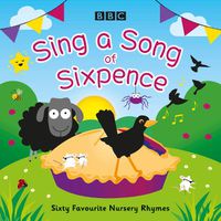 Cover image for Sing a Song of Sixpence: Sixty Favourite Nursery Rhymes