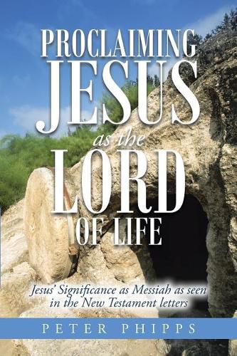 Cover image for Proclaiming Jesus as the Lord of Life: Jesus' Significance as Messiah as seen in the New Testament letters