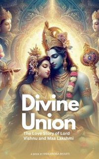 Cover image for Divine Union; The Love Story of Lord Vishnu and Maa Lakshmi