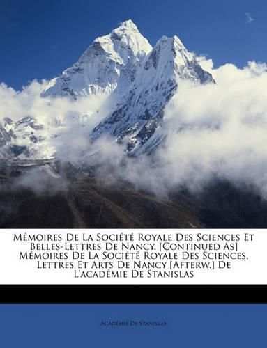 Memoires de La Socit Royale Des Sciences Et Belles-Lettres de Nancy. [Continued As] Memoires de La Socit Royale Des Sciences, Lettres Et Arts de Nancy [