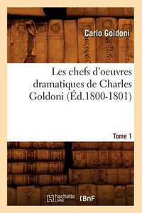 Cover image for Les Chefs d'Oeuvres Dramatiques de Charles Goldoni. Tome 1 (Ed.1800-1801)