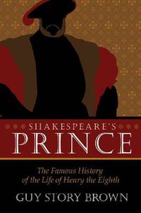 Cover image for Shakespeare's Prince: The Interpretation of the Famous History of the Life of King Henry the Eighth