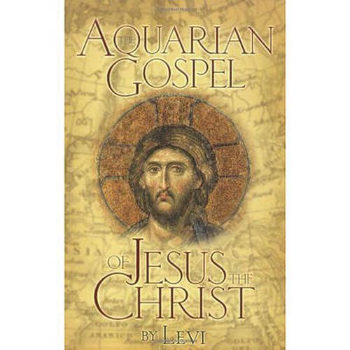 Cover image for The Aquarian Gospel of Jesus Christ: The Story of Jesus, the Man from Galilee and How He Attained the Christ Consciousness Open to All