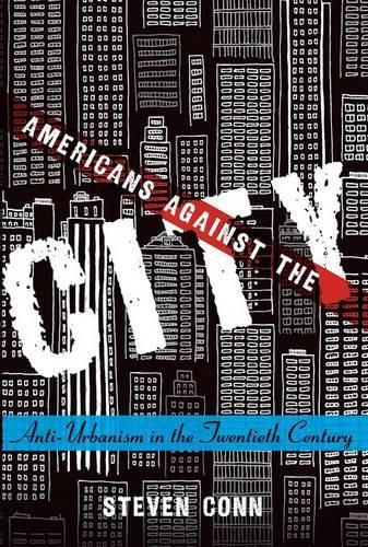 Cover image for Americans Against the City: Anti-Urbanism in the Twentieth Century