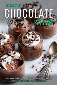 Cover image for Chocolate War: Start a New Cooking Chapter With Chocolate Dessert Cookbook (A Yummy Chocolate Cookbook for Your Gathering)