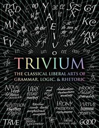 Cover image for Trivium: The Classical Liberal Arts of Grammar, Logic, & Rhetoric