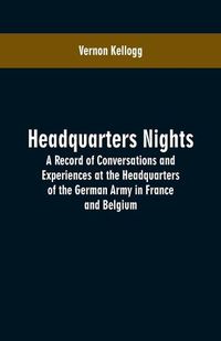 Cover image for Headquarters Nights: A Record of Conversations and Experiences at the Headquarters of the German Army in France and Belgium