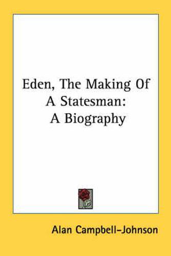 Cover image for Eden, the Making of a Statesman: A Biography