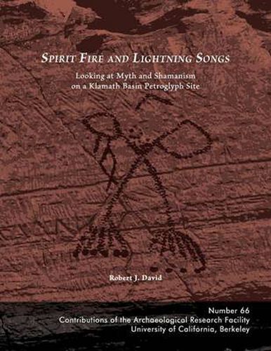 Cover image for Spirit Fire and Lightning Songs: Looking at Myth and Shamanism on a Klamath Basin Petroglyph Site