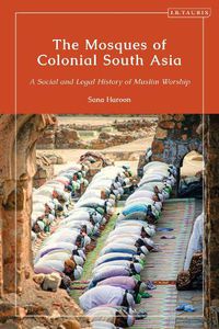 Cover image for The Mosques of Colonial South Asia: A Social and Legal History of Muslim Worship