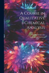 Cover image for A Course in Qualitative Chemical Analysis