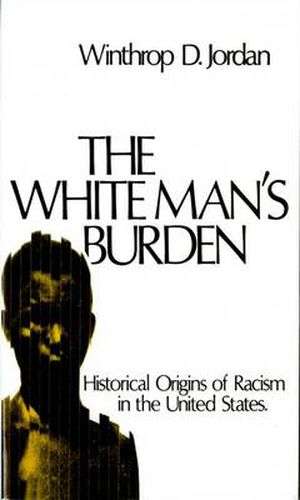 Cover image for The White Man's Burden: Historical Origins of Racism in the United States