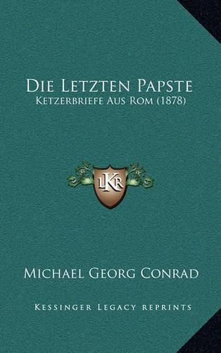 Cover image for Die Letzten Papste: Ketzerbriefe Aus ROM (1878)