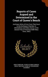 Cover image for Reports of Cases Argued and Determined in the Court of Queen's Bench: And Upon Writs of Error from That Court to the Exchequer Chamber, in Michaelmas and Hilary Terms, in the Second Year of Victoria [1838-Hilary Term, 1841]