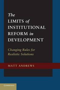 Cover image for The Limits of Institutional Reform in Development: Changing Rules for Realistic Solutions