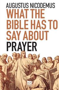 Cover image for What the Bible Has To Say About Prayer