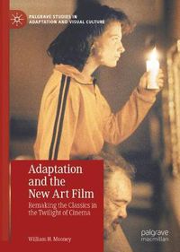 Cover image for Adaptation and the New Art Film: Remaking the Classics in the Twilight of Cinema