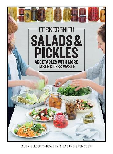Cornersmith: Salads and Pickles: Vegetables with more taste & less waste