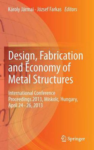 Cover image for Design, Fabrication and Economy of Metal Structures: International Conference Proceedings 2013, Miskolc, Hungary, April 24-26, 2013