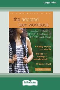 Cover image for The Adopted Teen Workbook: Develop Confidence, Strength, and Resilience on the Path to Adulthood (16pt Large Print Edition)