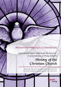 Cover image for And on this Rock I Will Build My Church. A new Edition of Philip Schaff's  History of the Christian Church: Medieval Church History. From Gregory VII. to the Protestant Reformation A.D. 1049-1517