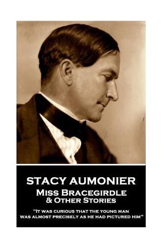 Cover image for Stacy Aumonier - Miss Bracegirdle & Other Stories: It was curious that the young man was almost precisely as he had pictured him