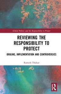 Cover image for Reviewing the Responsibility to Protect: Origins, Implementation and Controversies