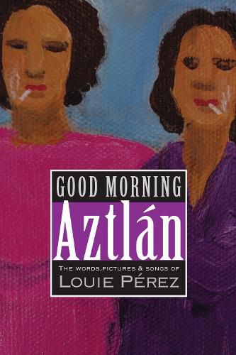 Cover image for Good Morning, Aztlan: The Words , Pictures and Songs of Luie Perez