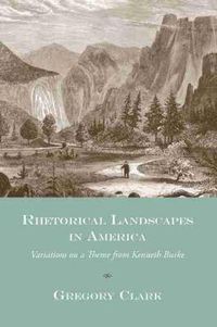 Cover image for Rhetorical Landscapes in America: Variations on a Theme from Kenneth Burke