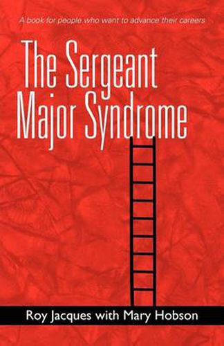 Cover image for The Sergeant Major Syndrome: A Book for People Who Want to Advance Their Careers