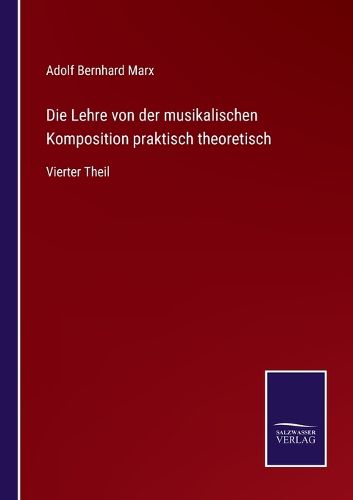 Cover image for Die Lehre von der musikalischen Komposition praktisch theoretisch: Vierter Theil
